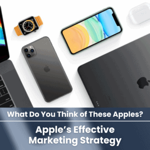 What Do You Think of These Apples? Apple's Effective Marketing Strategy